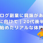 ブログ副業に興味がある人に向けて｜20代後半から始めたリアルな体験談